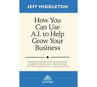 How You Can Use A.I. to Help Grow Your Business (How You Can Use A.I. to Help You Grow)