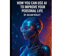 How You Can Use AI: to Improve Your Personal Life (The World of AI: Understanding Tomorrow, Today)
