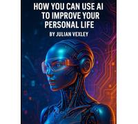 How You Can Use AI: to Improve Your Personal Life (The World of AI: Understanding Tomorrow, Today)