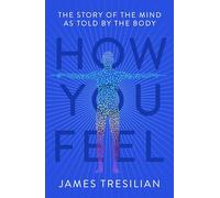 How You Feel: The Story of the Mind as Told by the Body