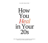 How You Heal in Your 20s: Feeling everything and finding yourself when nothing makes sense