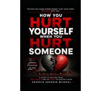 How you hurt yourself when you hurt someone: The Hidden Cost of Jealousy, Betrayal, and Revenge