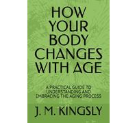 HOW YOUR BODY CHANGES WITH AGE: A PRACTICAL GUIDE TO UNDERSTANDING AND EMBRACING THE AGING PROCESS