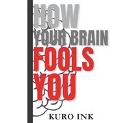 How Your Brain Fools You: The Hidden Traps of the Mind and How to Outsmart Them