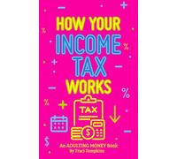 How Your Income Tax Works: An ADULTING MONEY Book