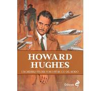 Howard Hughes. L'incredibile vita dell'uomo più ricco del mondo (Odoya library)