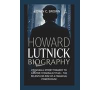 HOWARD LUTNICK BIOGRAPHY: From Wall Street Tragedy to Cantor Fitzgerald Titan - The Relentless Rise of a Financial Powerhouse