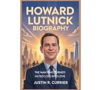 HOWARD LUTNICK BIOGRAPHY: The Man Who Turned Loss into Love