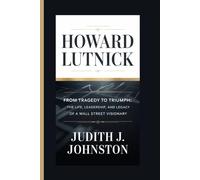 Howard Lutnick: From Tragedy to Triumph: The Life, Leadership, and Legacy of a Wall Street Visionary