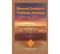 Howard Lutnick’s Political Journey: How He Built Up A Financial Empire, His Political Transformation and the Controversies That Defined His Legacy