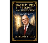 Howard Pittman: The Prophet of the Second Chance: His Journey Through Death, Eternity, and the Mercy of God