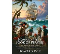 Howard Pyle’s Book of Pirates: Classic Pirate Tales for All Ages: Epic high-sea adventures for fans of pirates and treasure - Illustrated Edition with Author Biography