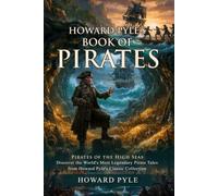 Howard Pyle's Book of Pirates: Historical Tales of Pirates and Hidden Treasures: Epic Adventures on the High Seas - Illustrated with Biography and Commentary