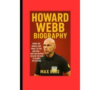 Howard Webb Biography: From the World Cup Final to the VAR Era-How One Referee Became the Face of Global Officiating
