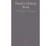 Howe's Orderly Book: Daily orders and official entries from Charlestown, Boston, and Halifax, June 1775-May 1776