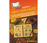 HowExpert Guide to 1001+ Fun Facts: The Ultimate Handbook of 1001+ Fun Facts to Shock Your Brain, Sharpen Your Trivia Skills, and Fuel Lifelong Curiosity