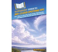 HowExpert Guide to 365+ Cloud Spotting Tips: 365+ Ways to Identify, Understand, Photograph, and Appreciate Clouds and Sky Phenomena