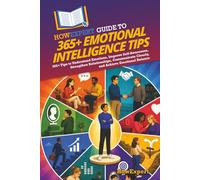 HowExpert Guide to 365+ Emotional Intelligence Tips: 365+ Tips to Understand Emotions, Improve Self-Awareness, Strengthen Relationships, Communicate Clearly, and Achieve Emotional Balance