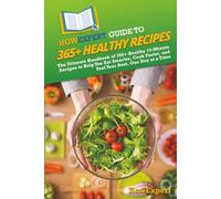 HowExpert Guide to 365+ Healthy Recipes: The Ultimate Handbook of 365+ Healthy 15-Minute Recipes to Help You Eat Smarter, Cook Faster, and Feel Your Best, One Day at a Time