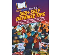 HowExpert Guide to 365+ Self Defense Tips: 365+ Practical Tips to Build Situational Awareness, Improve Personal Safety, Prevent Threats, and Protect Yourself
