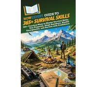 HowExpert Guide to 365+ Survival Skills: 365+ Practical Ways to Master Survival Skills, Stay Prepared, Adapt Anywhere, Handle Emergencies, and Survive with Confidence