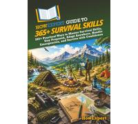 HowExpert Guide to 365+ Survival Skills: 365+ Practical Ways to Master Survival Skills, Stay Prepared, Adapt Anywhere, Handle Emergencies, and Survive with Confidence