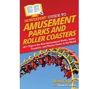 HowExpert Guide to Amusement Parks and Roller Coasters: 101+ Tips to the Best Amusement Parks, Roller Coasters, and Theme Parks in the World