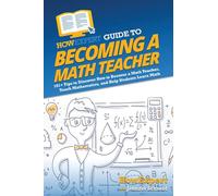 HowExpert Guide to Becoming a Math Teacher: 101+ Tips to Discover How to Become a Math Teacher, Teach Mathematics, and Help Students Learn Math