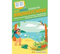 HowExpert Guide to Birdwatching: 101 Tips to Learn How to Birdwatch, Identify Birds, and Become a Better Birdwatcher