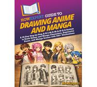 HowExpert Guide to Drawing Anime and Manga: A 39-Day Step-by-Step A-N-I-M-E-M-A-N-G-A System to Draw Anime and Manga Characters, Expressive Poses, and Manga Scenes with 250+ Illustrations
