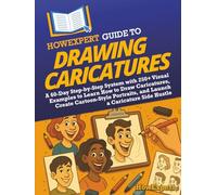 HowExpert Guide to Drawing Caricatures: A 60-Day Step-by-Step System with 250+ Visual Examples to Learn How to Draw Caricatures, Create Cartoon-Style Portraits, and Launch a Caricature Side Hustle