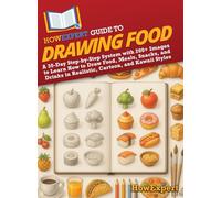 HowExpert Guide to Drawing Food: A 30-Day Step-by-Step System with 200+ Images to Learn How to Draw Food, Meals, Snacks, and Drinks in Realistic, Cartoon, and Kawaii Styles