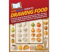 HowExpert Guide to Drawing Food: A 30-Day Step-by-Step System with 200+ Images to Learn How to Draw Food, Meals, Snacks, and Drinks in Realistic, Cartoon, and Kawaii Styles