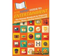 HowExpert Guide to Entertainment: The Ultimate Handbook for Exploring Movies, Music, and Pop Culture Trends
