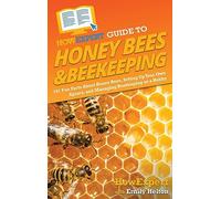 HowExpert Guide to Honey Bees & Beekeeping: 101 Fun Facts About Honey Bees, Setting Up Your Own Apiary, and Managing Beekeeping as a Hobby