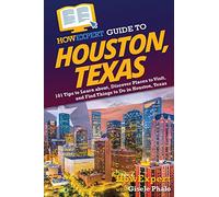 HowExpert Guide to Houston, Texas: 101 Tips to Learn about, Discover Places to Visit, and Find Things to Do in Houston, Texas