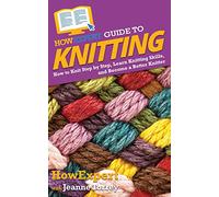 HowExpert Guide to Knitting: How to Knit Step by Step, Learn Knitting Skills, and Become a Better Knitter