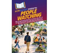 HowExpert Guide to People Watching: The Step-by-Step System to Learn the Art of People Watching Through Human Behavior, Social Cues, and Everyday Interactions