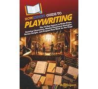 HowExpert Guide to Playwriting: The 33-Day System to Write Plays, Develop Characters, Master Theatrical Dialogue, Revise Scripts, and Prepare Your Work for the Stage