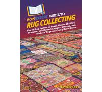 HowExpert Guide to Rug Collecting: The 39-Day System to Learn How to Identify, Evaluate, and Collect Antique, Vintage, and Modern Rugs with Long-Term Value