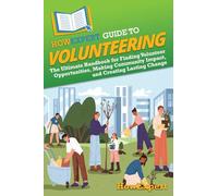 HowExpert Guide to Volunteering: The Ultimate Handbook for Finding Volunteer Opportunities, Making Community Impact, and Creating Lasting Change