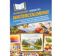 HowExpert Guide to Watercoloring: A 39-Day Step-by-Step System to Master Watercolor, Control Color and Light, Create Texture, and Paint Expressive Art with 250+ Illustrations