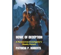 Howl of Deception: A Paranormal Investigator's Deadly Pursuit (The Werewolf Detective Chronicles)