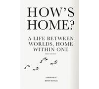 HOW'S HOME?: A LIFE BETWEEN WORLDS, HOME WITHIN ONE