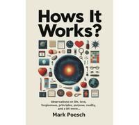 Hows It Works?: Observations on life, love, forgiveness, principles, purpose, reality, and a bit more...