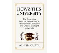 Howz This University: The Admission Director's Guide to Cut Through the Confusion and Choose the Right University