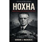 Hoxha: Isolation, Paranoia, and the Architecture of Total Control (The Dictator’s Burden)