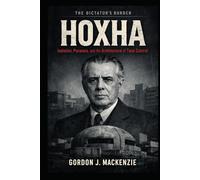 Hoxha: Isolation, Paranoia, and the Architecture of Total Control (The Dictator’s Burden)