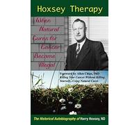 Hoxsey Therapy: When Natural Cures for Cancer Became Illegal: The Authobiogaphy of Harry Hoxsey, N.D.