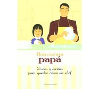 HOY COCINA PAPÁ Trucos y recetas para quedar como: chef (Cocina y Hostelería)